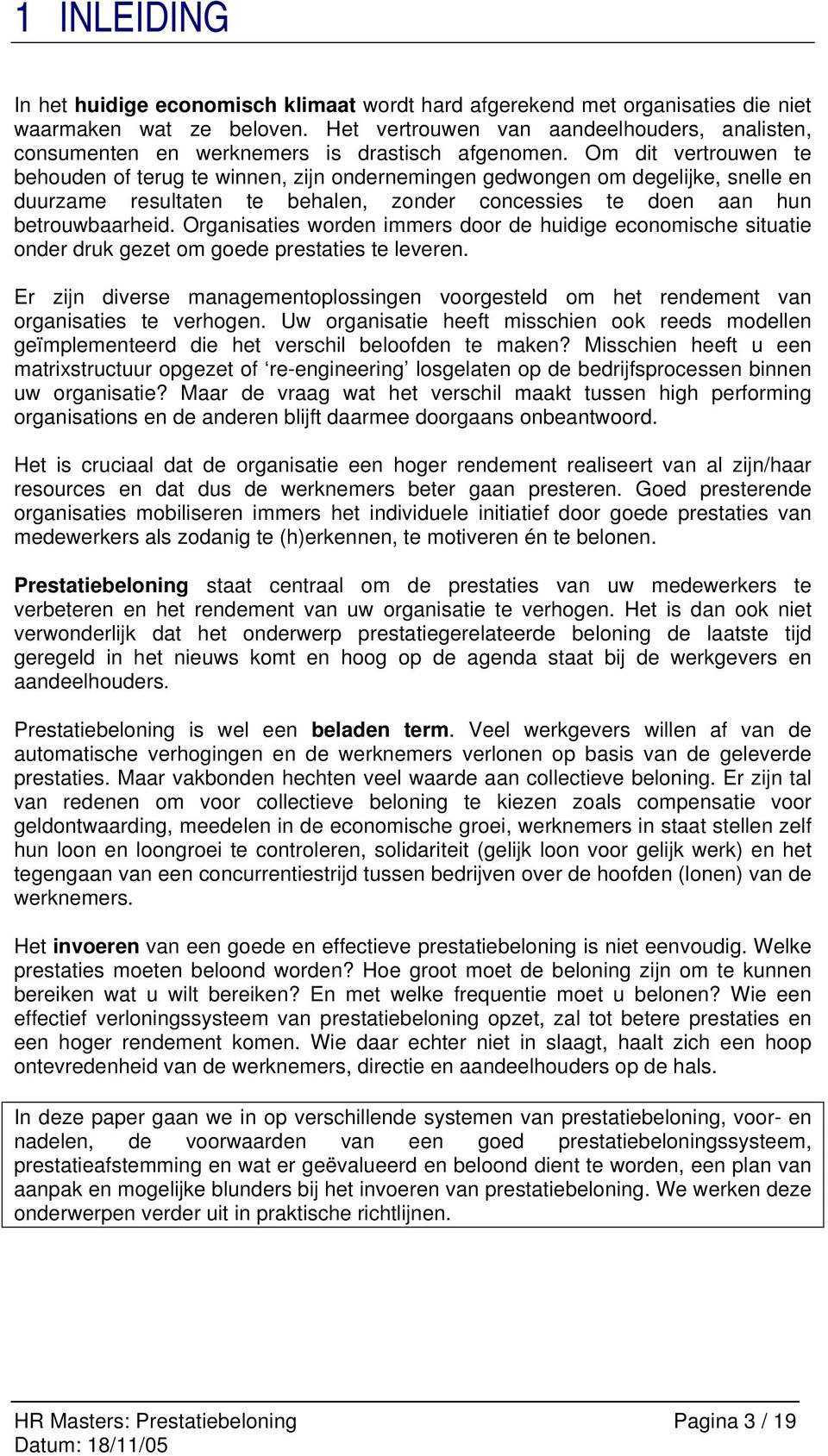 Om dit vertrouwen te behouden of terug te winnen, zijn ondernemingen gedwongen om degelijke, snelle en duurzame resultaten te behalen, zonder concessies te doen aan hun betrouwbaarheid.