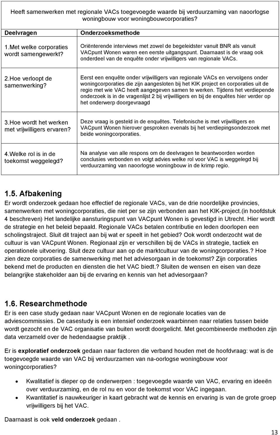 Daarnaast is de vraag ook onderdeel van de enquête onder vrijwilligers van regionale VACs. 2.Hoe verloopt de samenwerking?