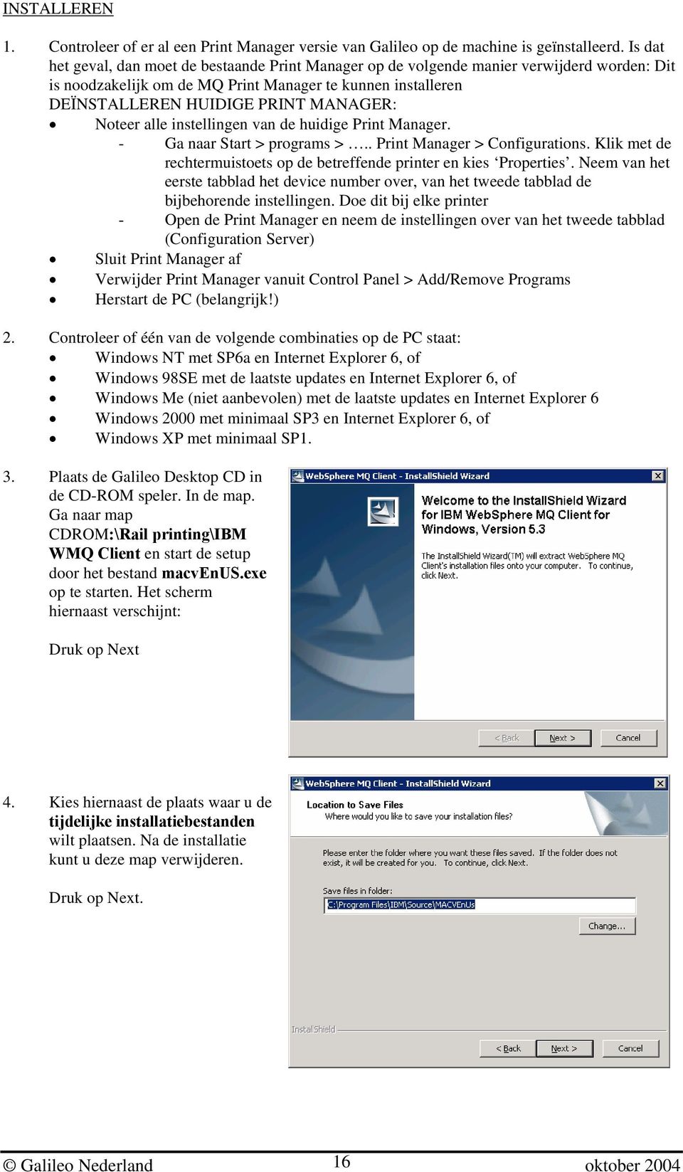 Noteer alle instellingen van de huidige Print Manager. - Ga naar Start > programs >.. Print Manager > Configurations. Klik met de rechtermuistoets op de betreffende printer en kies Properties.