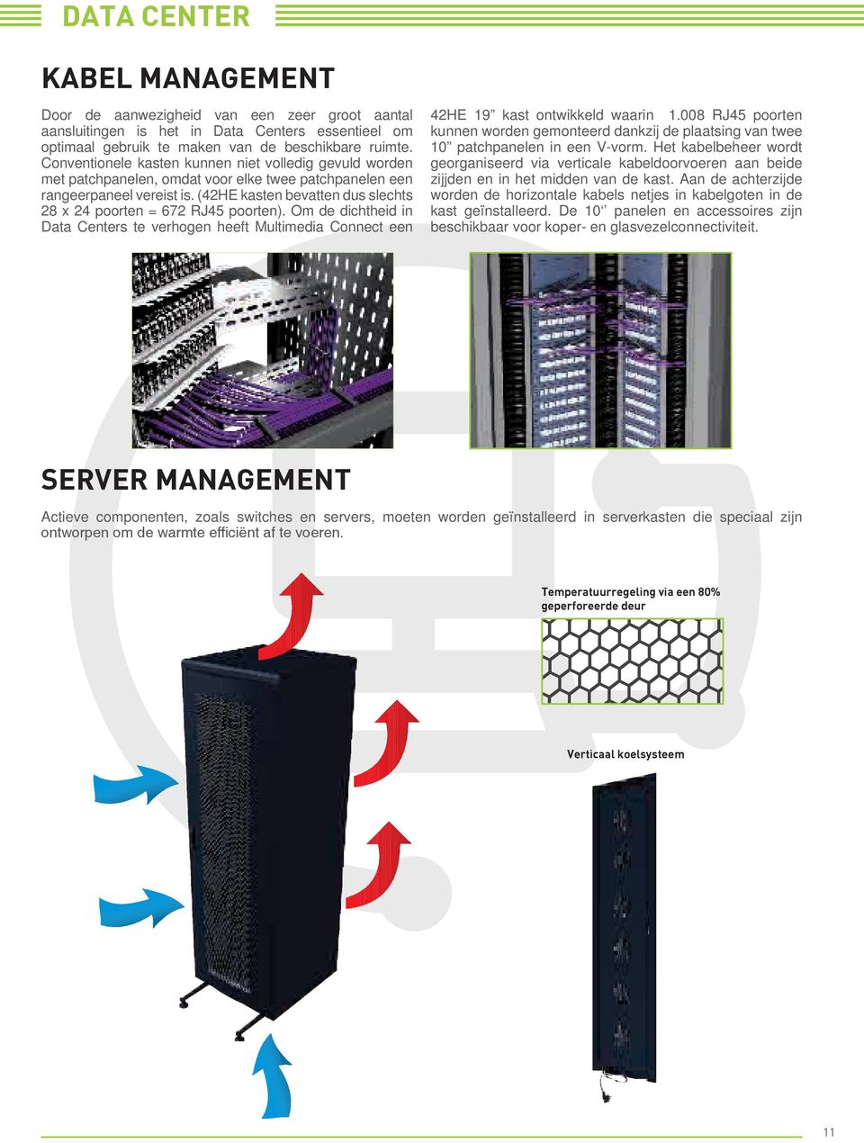 (42HE kasten bevatten dus slechts 28 x 24 poorten = 672 RJ45 poorten). Om de dichtheid in Data Centers te verhogen heeft Multimedia Connect een 42HE 19 kast ontwikkeld waarin 1.