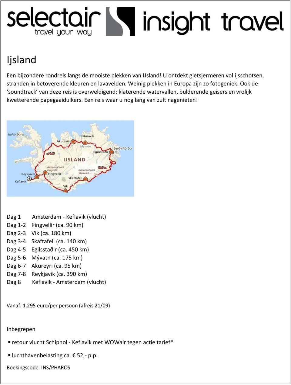 Een reis waar u nog lang van zult nagenieten! Dag 1 Amsterdam - Keflavik (vlucht) Dag 1-2 Þingvellir (ca. 90 km) Dag 2-3 Vík (ca. 180 km) Dag 3-4 Skaftafell (ca. 140 km) Dag 4-5 Egilsstaðir (ca.