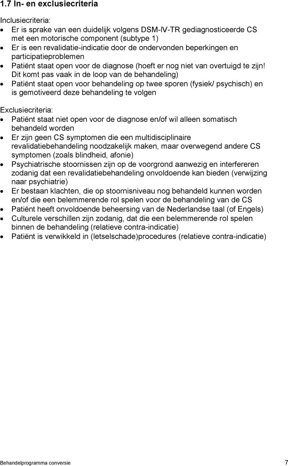 Dit komt pas vaak in de loop van de behandeling) Patiënt staat open voor behandeling op twee sporen (fysiek/ psychisch) en is gemotiveerd deze behandeling te volgen Exclusiecriteria: Patiënt staat