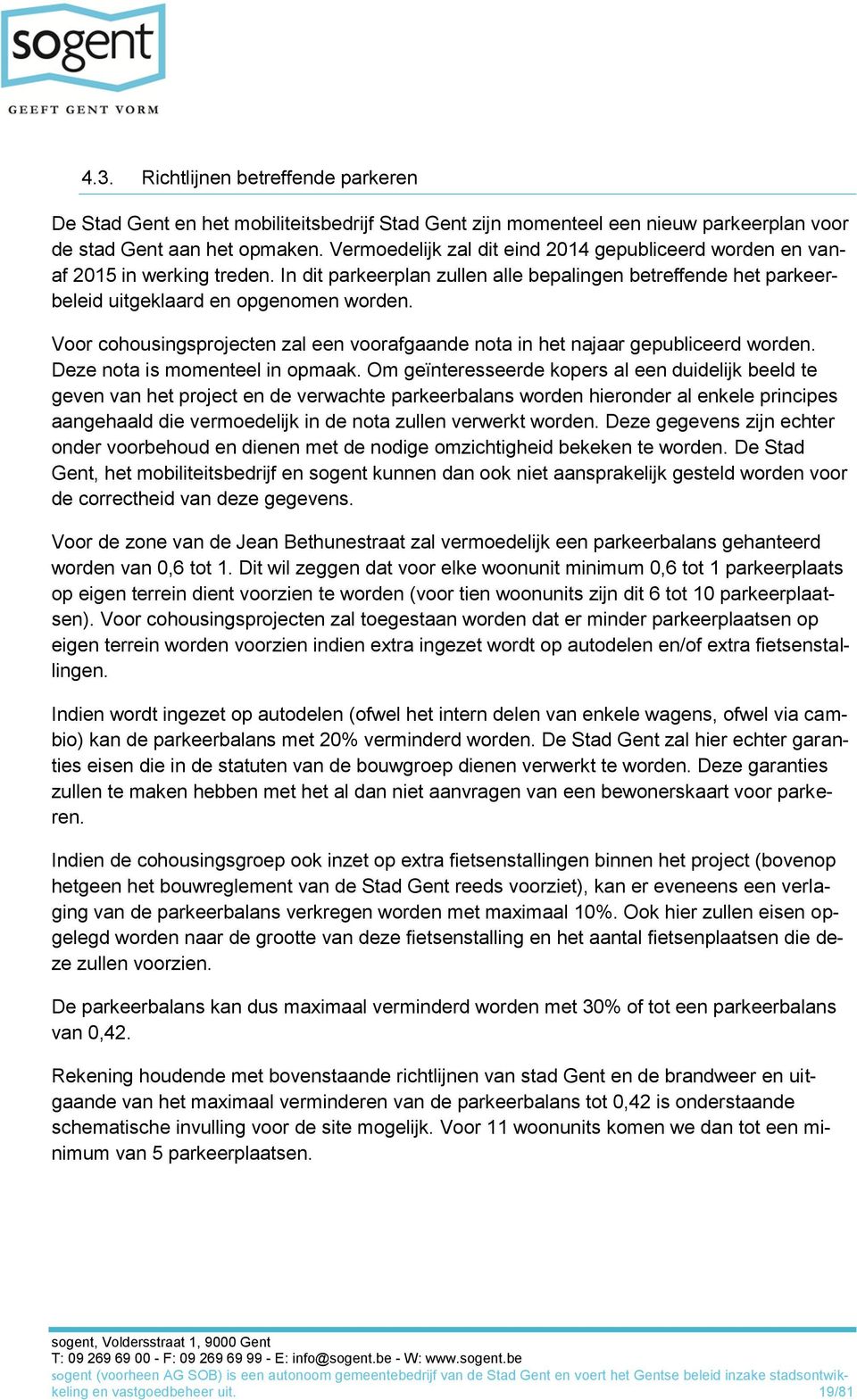 Voor cohousingsprojecten zal een voorafgaande nota in het najaar gepubliceerd worden. Deze nota is momenteel in opmaak.