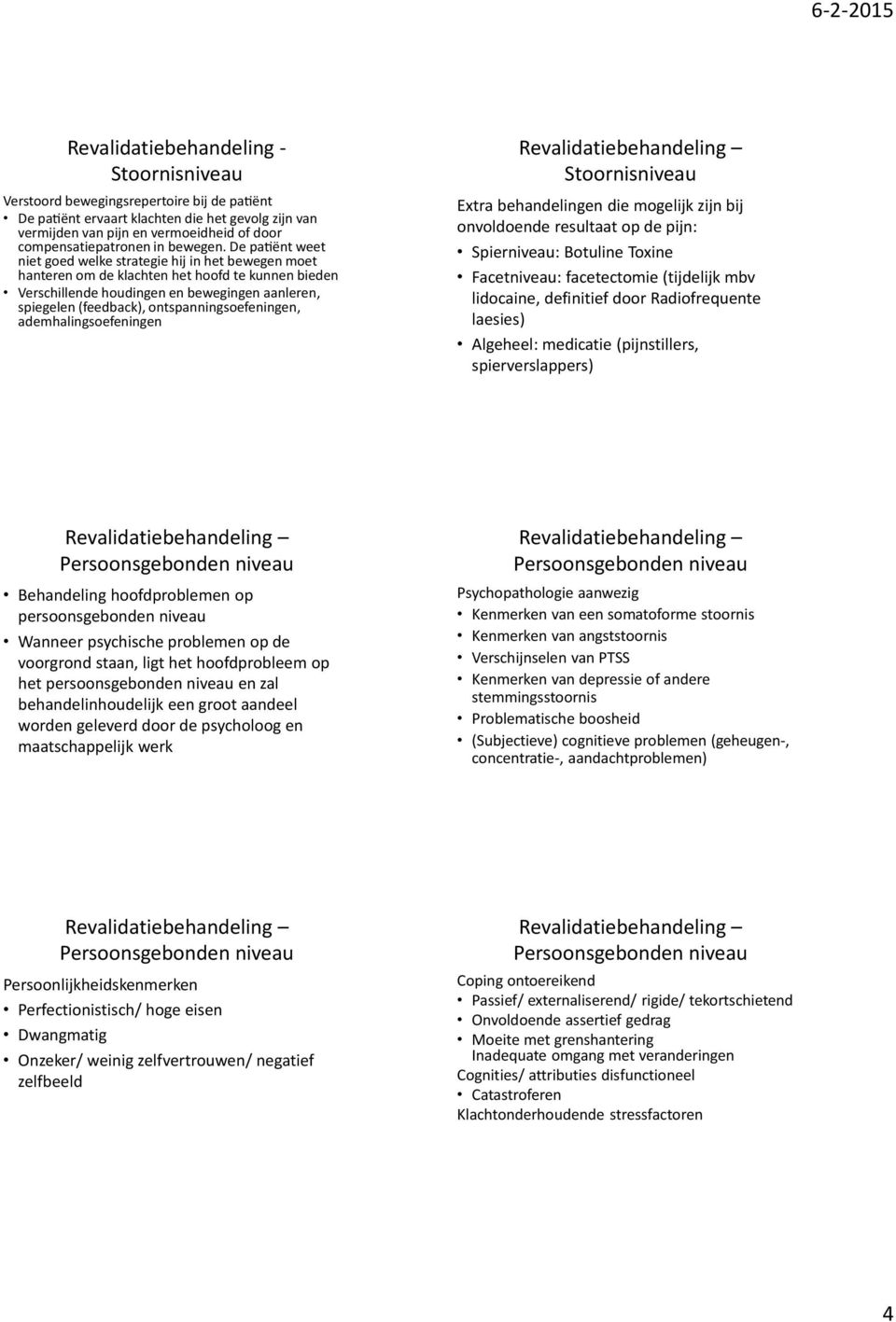 ontspanningsoefeningen, ademhalingsoefeningen Extra behandelingen die mogelijk zijn bij onvoldoende resultaat op de pijn: Spierniveau: Botuline Toxine Facetniveau: facetectomie (tijdelijk mbv