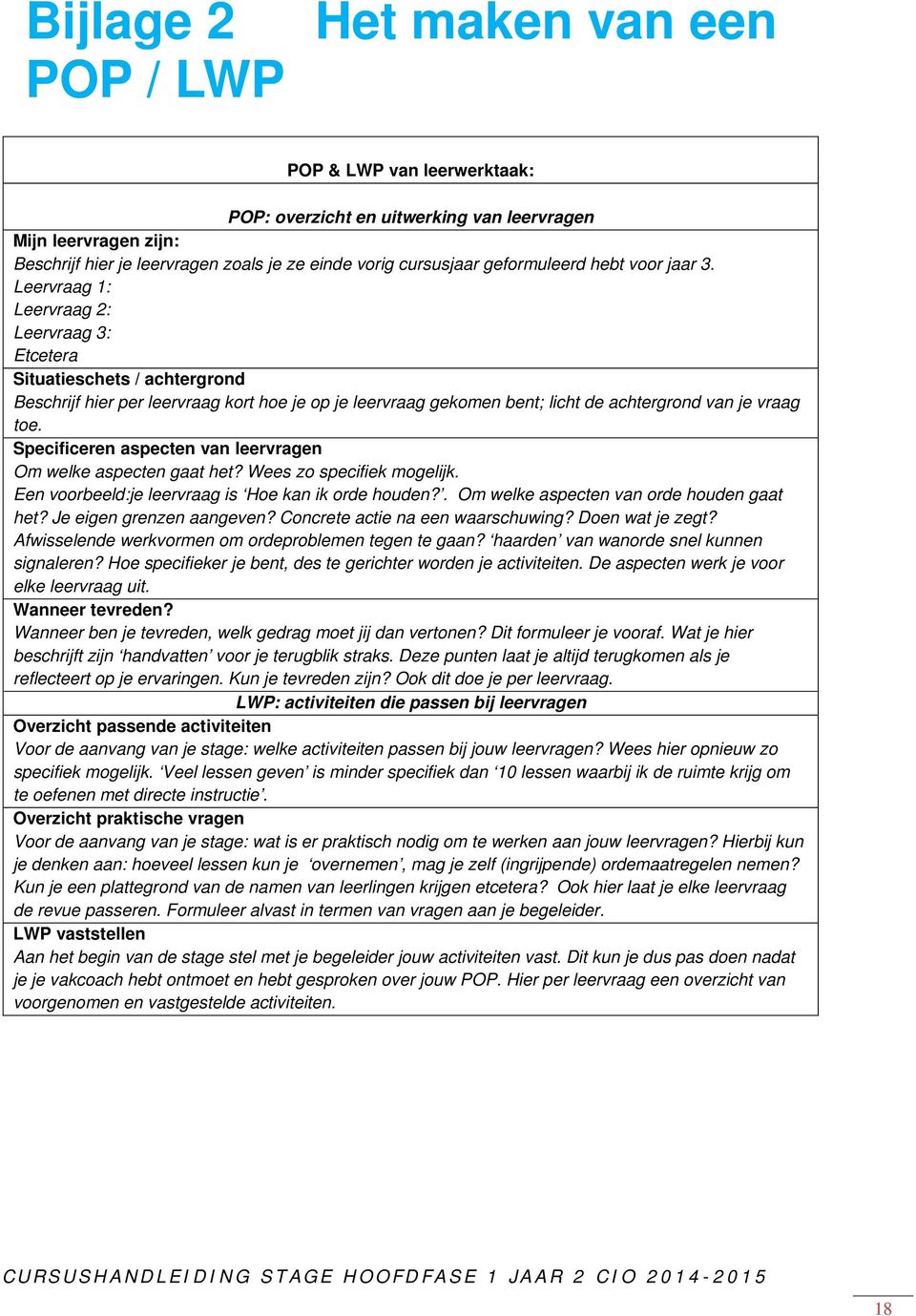 Leervraag 1: Leervraag 2: Leervraag 3: Etcetera Situatieschets / achtergrond Beschrijf hier per leervraag kort hoe je op je leervraag gekomen bent; licht de achtergrond van je vraag toe.