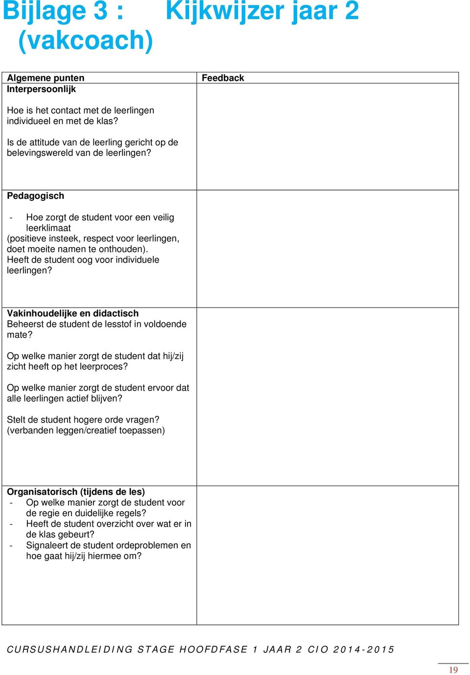 Pedagogisch Hoe zorgt de student voor een veilig leerklimaat (positieve insteek, respect voor leerlingen, doet moeite namen te onthouden). Heeft de student oog voor individuele leerlingen?