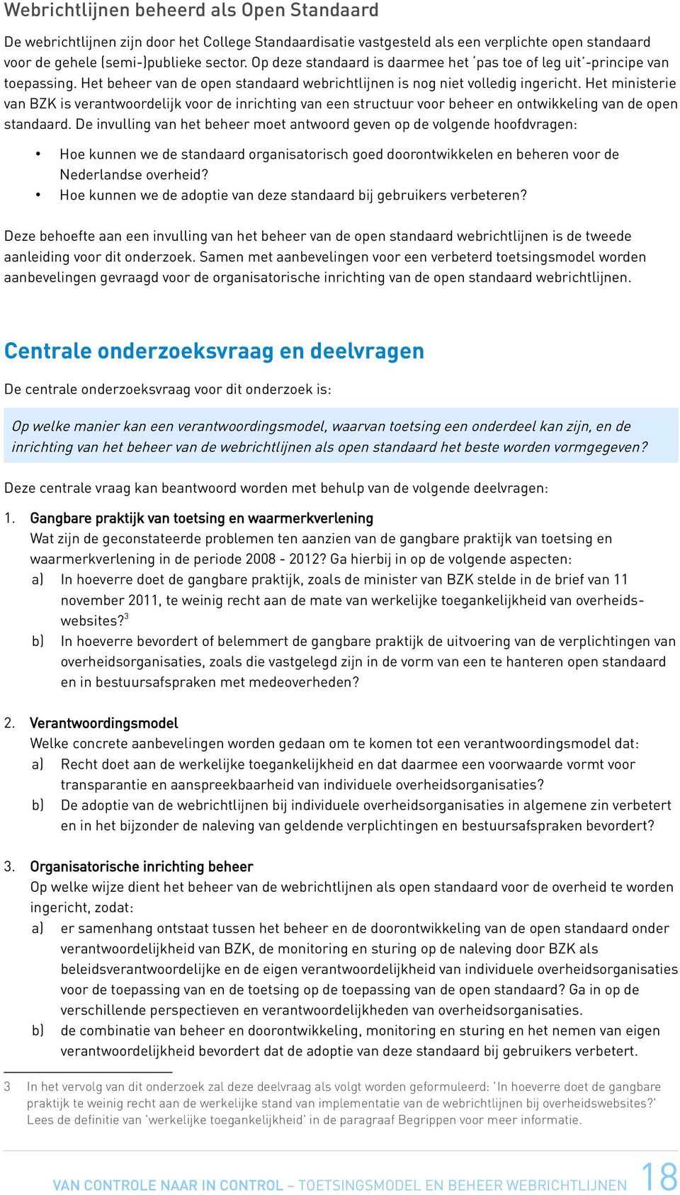 Het ministerie van BZK is verantwoordelijk voor de inrichting van een structuur voor beheer en ontwikkeling van de open standaard.