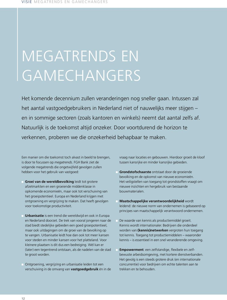 Natuurlijk is de toekomst altijd onzeker. Door voortdurend de horizon te verkennen, proberen we die onzekerheid behapbaar te maken.