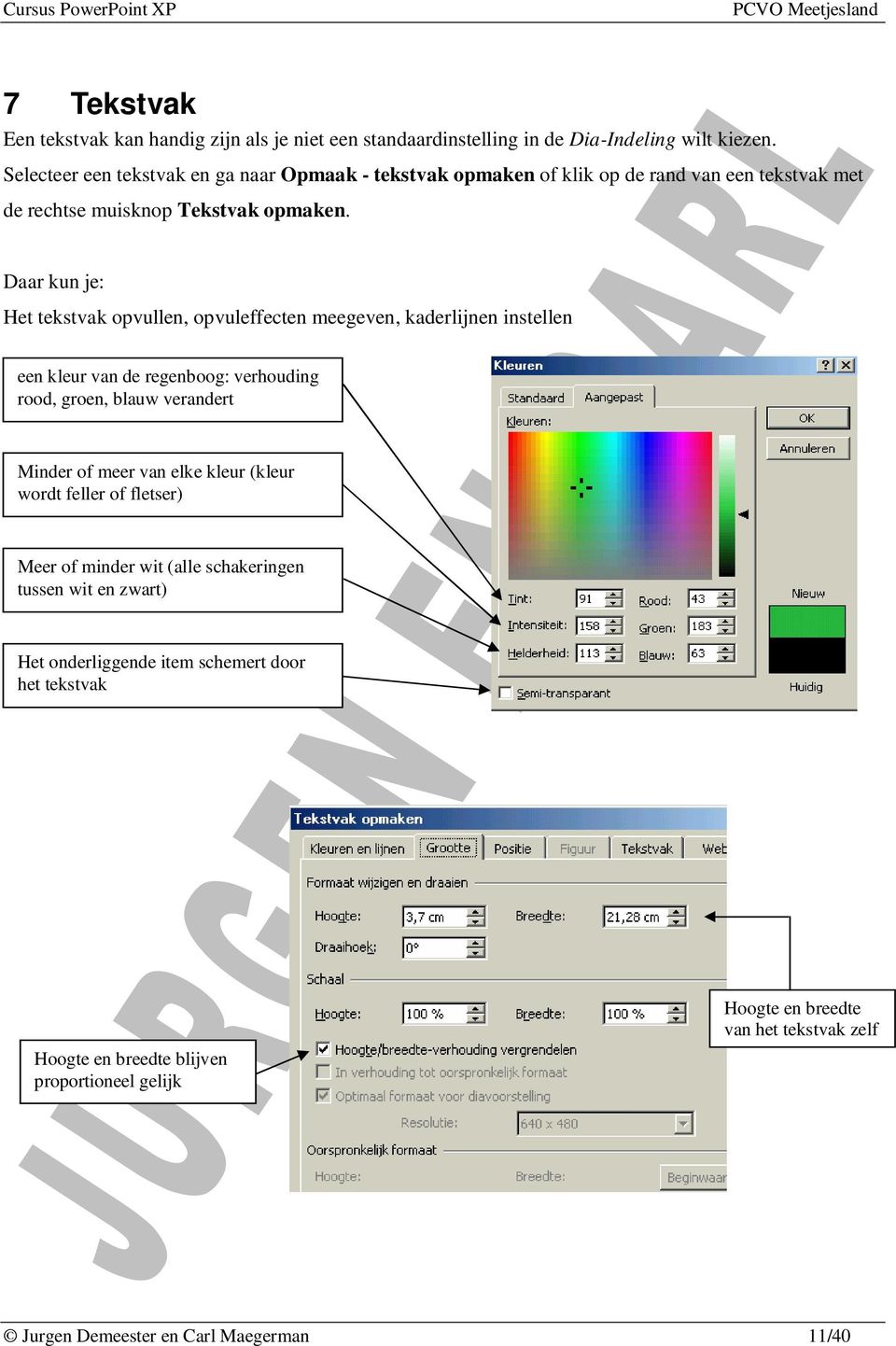 Daar kun je: Het tekstvak opvullen, opvuleffecten meegeven, kaderlijnen instellen een kleur van de regenboog: verhouding rood, groen, blauw verandert Minder of meer van elke