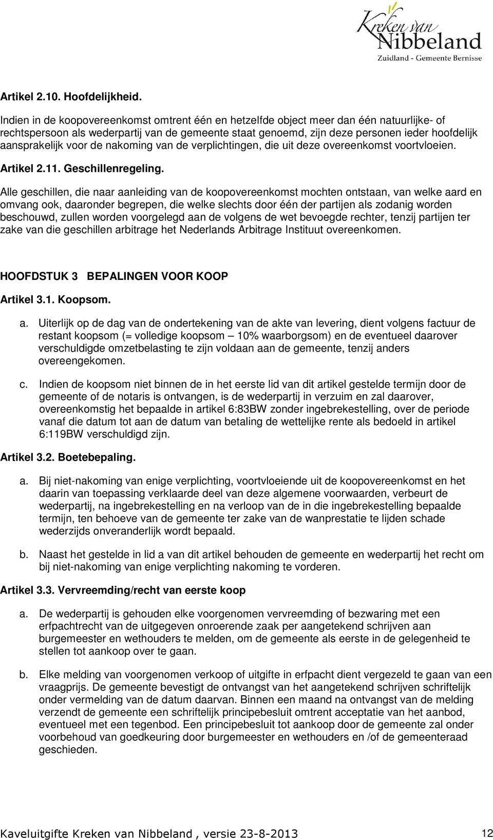 aansprakelijk voor de nakoming van de verplichtingen, die uit deze overeenkomst voortvloeien. Artikel 2.11. Geschillenregeling.