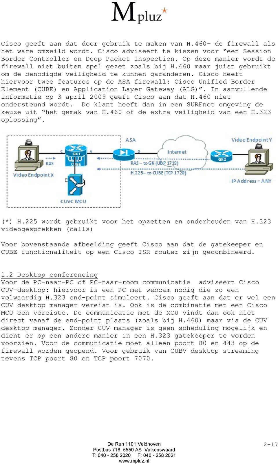 Cisco heeft hiervoor twee features op de ASA firewall: Cisco Unified Border Element (CUBE) en Application Layer Gateway (ALG). In aanvullende informatie op 3 april 2009 geeft Cisco aan dat H.