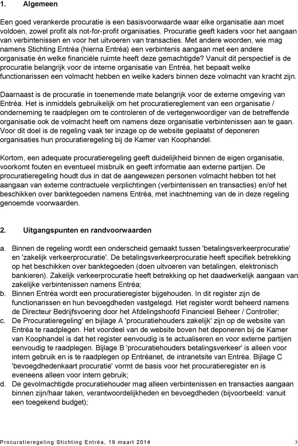 Met andere woorden, wie mag namens Stichting Entréa (hierna Entréa) een verbintenis aangaan met een andere organisatie én welke financiële ruimte heeft deze gemachtigde?