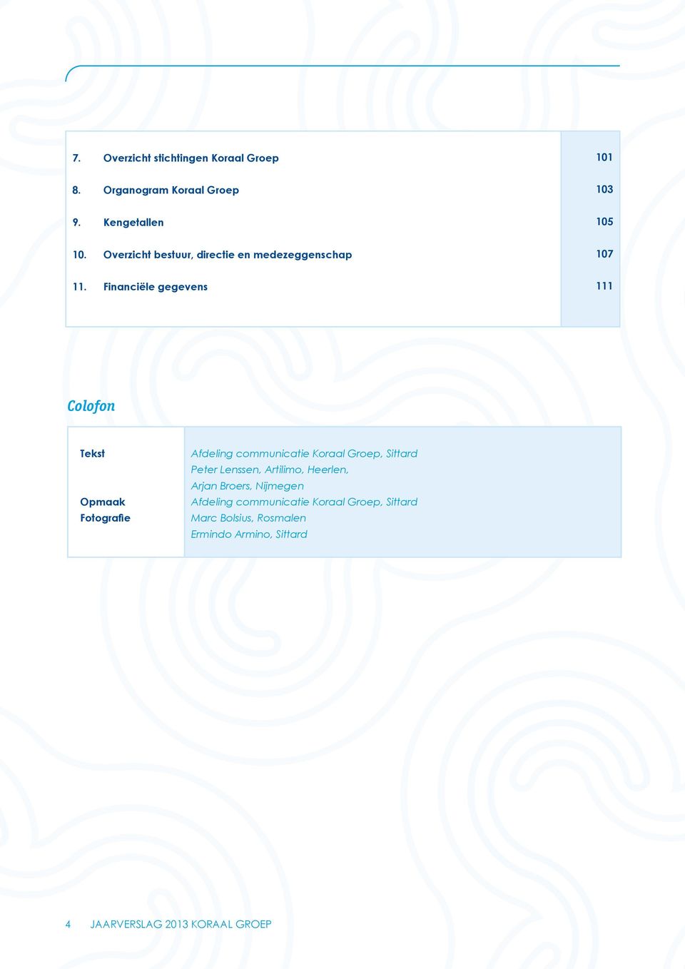 Financiële gegevens 111 Colofon Tekst Opmaak Fotografie Afdeling communicatie Koraal Groep, Sittard Peter
