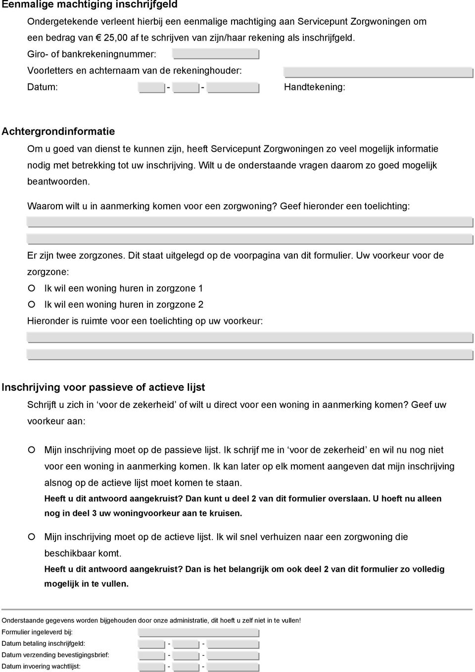 Giro- of bankrekeningnummer: Voorletters en achternaam van de rekeninghouder: Datum: - - Handtekening: Achtergrondinformatie Om u goed van dienst te kunnen zijn, heeft Servicepunt Zorgwoningen zo