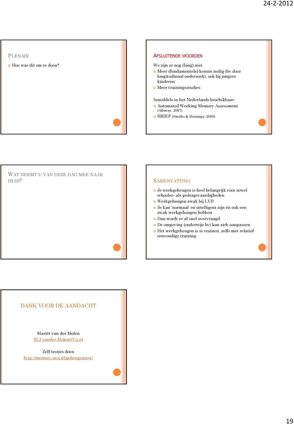 beschikbaar: Automated Working Memory Assessment (Alloway, 2007) BRIEF (Smidts & Huizinga, 2009) WAT NEEMT U VAN DEZE DAG MEE NAAR HUIS?