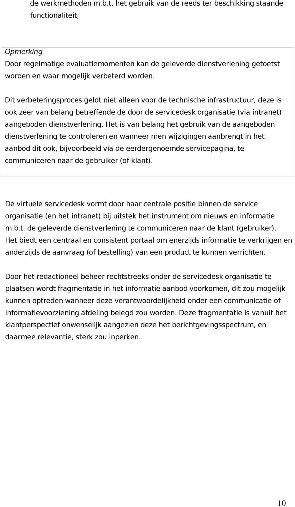 het gebruik van de reeds ter beschikking staande functionaliteit; Opmerking Door regelmatige evaluatiemomenten kan de geleverde dienstverlening getoetst worden en waar mogelijk verbeterd worden.