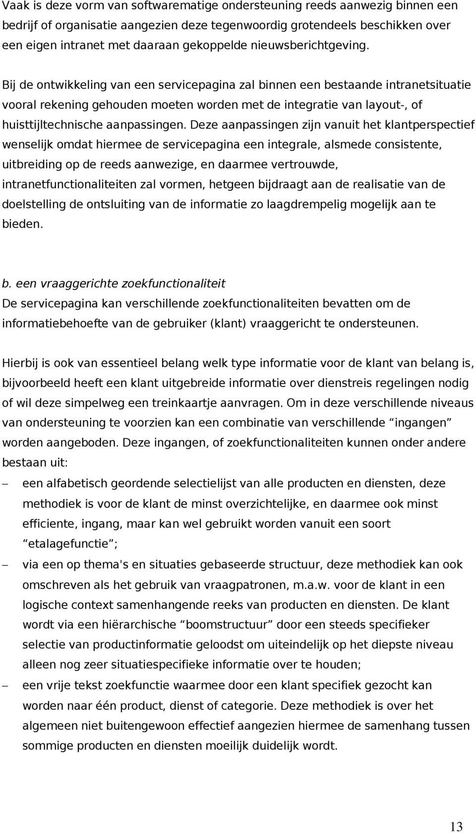 Bij de ontwikkeling van een servicepagina zal binnen een bestaande intranetsituatie vooral rekening gehouden moeten worden met de integratie van layout-, of huisttijltechnische aanpassingen.