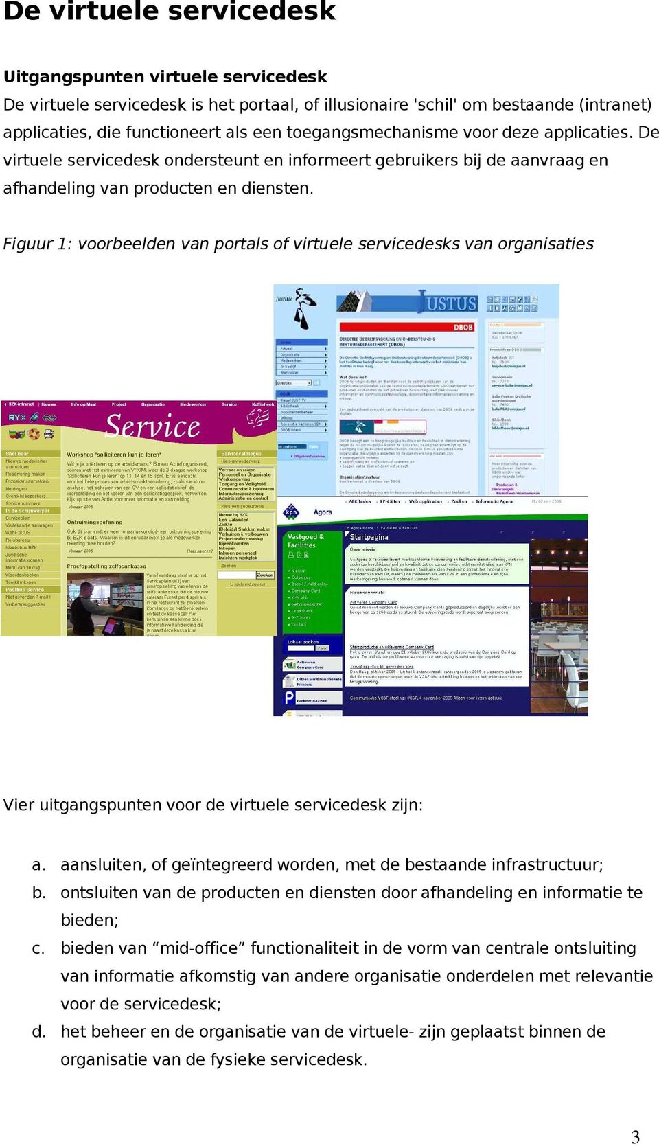 Figuur 1: voorbeelden van portals of virtuele servicedesks van organisaties Vier uitgangspunten voor de virtuele servicedesk zijn: a.