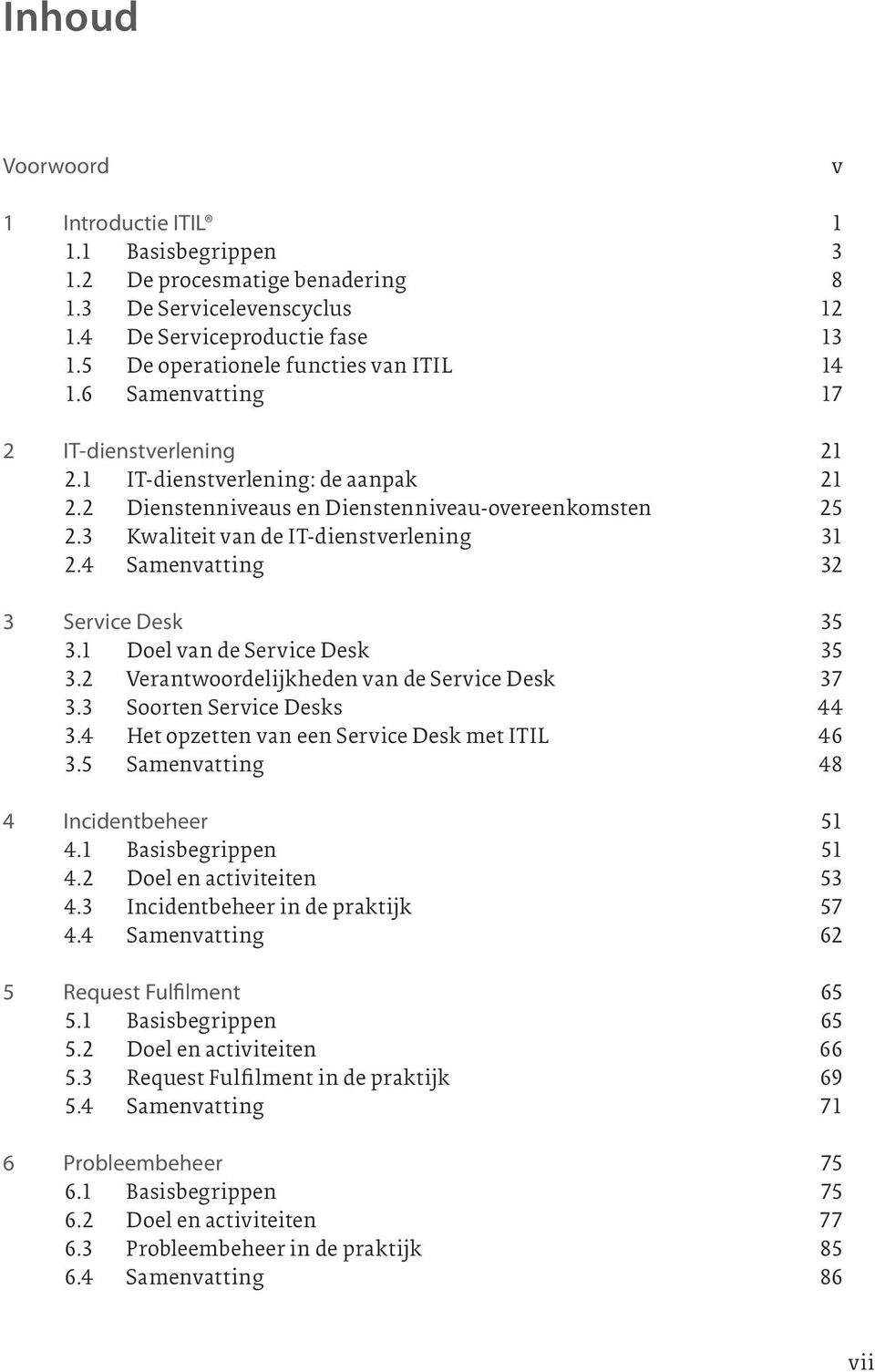 4 Samenvatting 32 3 Service Desk 35 3.1 Doel van de Service Desk 35 3.2 Verantwoordelijkheden van de Service Desk 37 3.3 Soorten Service Desks 44 3.4 Het opzetten van een Service Desk met ITIL 46 3.