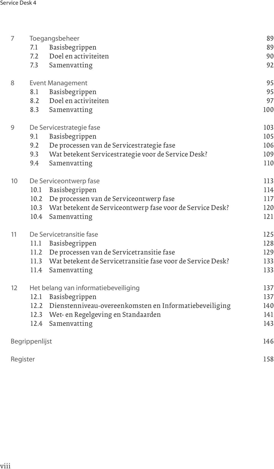 4 Samenvatting 110 10 De Serviceontwerp fase 113 10.1 Basisbegrippen 114 10.2 De processen van de Serviceontwerp fase 117 10.3 Wat betekent de Serviceontwerp fase voor de Service Desk? 120 10.