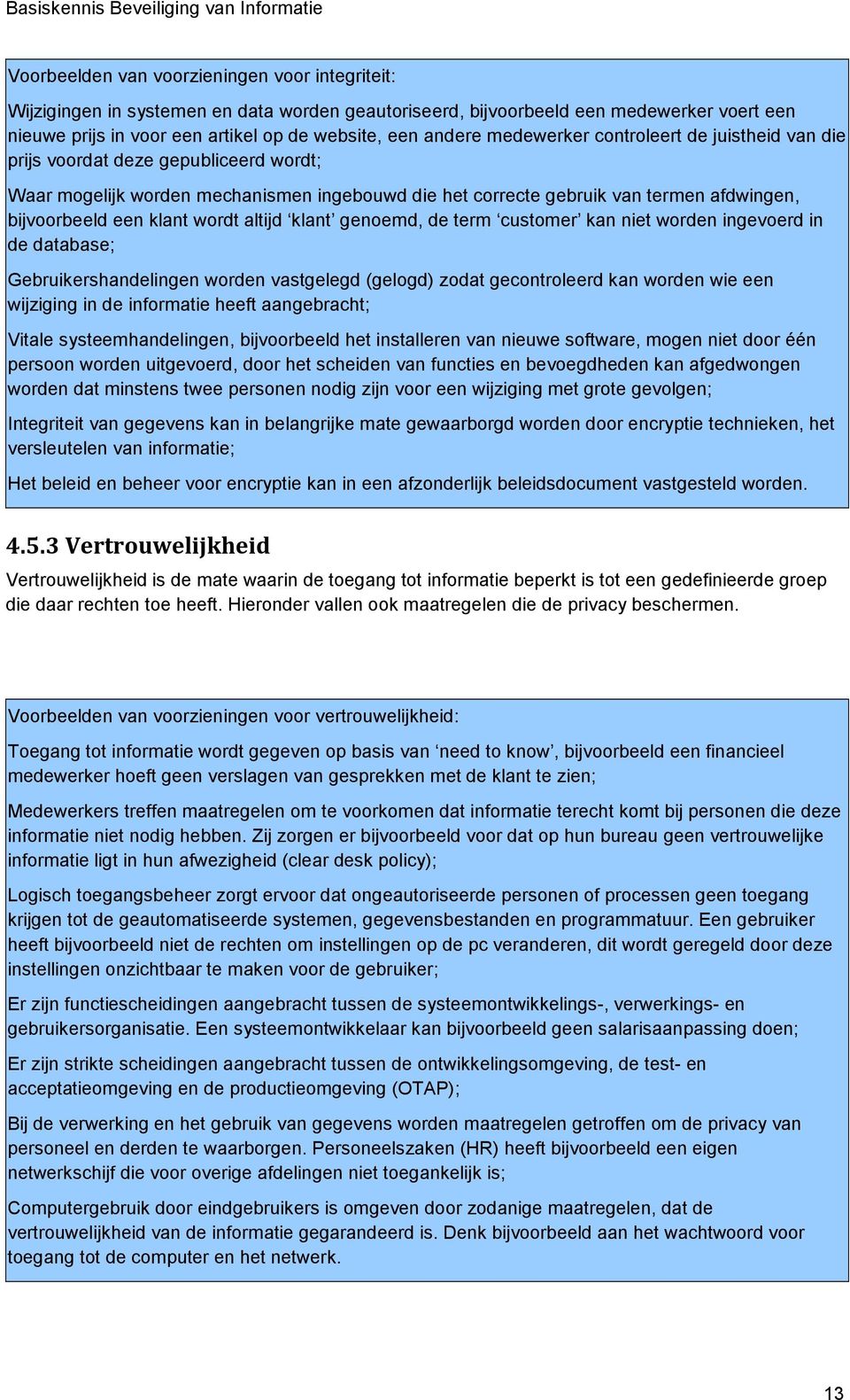 wordt altijd klant genoemd, de term customer kan niet worden ingevoerd in de database; Gebruikershandelingen worden vastgelegd (gelogd) zodat gecontroleerd kan worden wie een wijziging in de