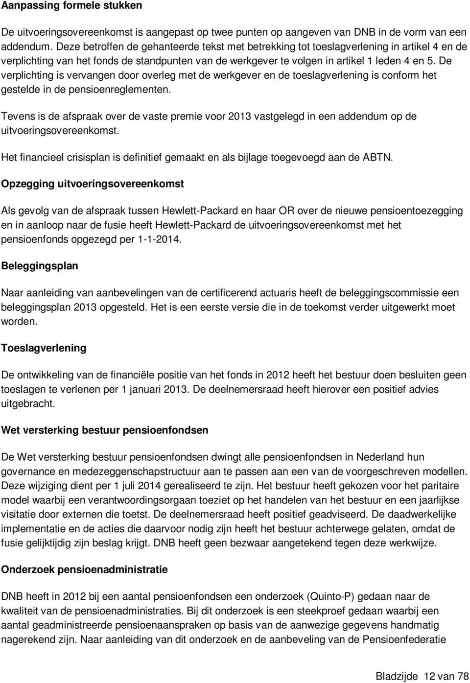 De verplichting is vervangen door overleg met de werkgever en de toeslagverlening is conform het gestelde in de pensioenreglementen.