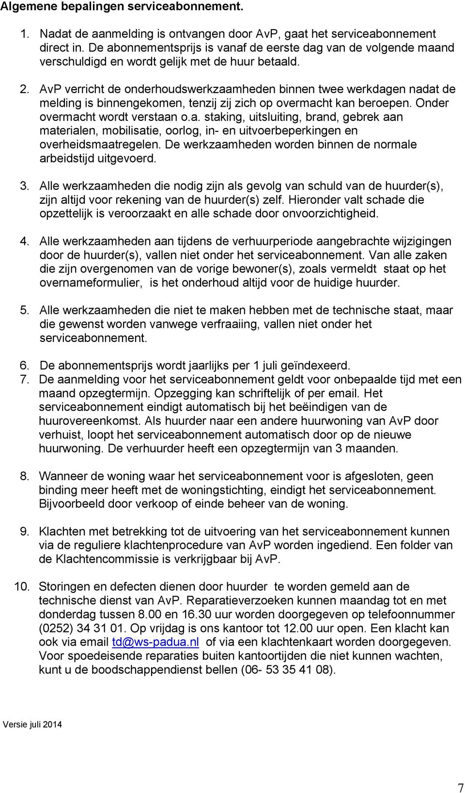 verricht de onderhoudswerkzaamheden binnen twee werkdagen nadat de melding is binnengekomen, tenzij zij zich op overmacht kan beroepen. Onder overmacht wordt verstaan o.a. staking, uitsluiting, brand, gebrek aan materialen, mobilisatie, oorlog, in- en uitvoerbeperkingen en overheidsmaatregelen.