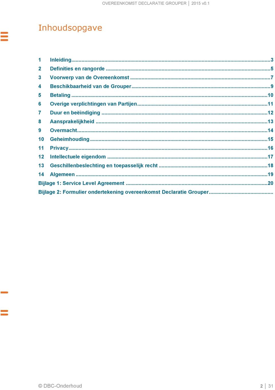 .. 14 10 Geheimhouding... 15 11 Privacy... 16 12 Intellectuele eigendom... 17 13 Geschillenbeslechting en toepasselijk recht.