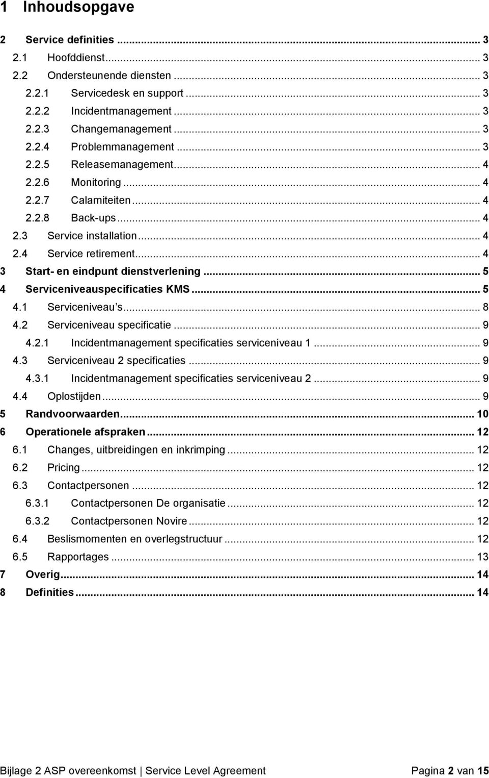 .. 5 4 Serviceniveauspecificaties KMS... 5 4.1 Serviceniveau s... 8 4.2 Serviceniveau specificatie... 9 4.2.1 Incidentmanagement specificaties serviceniveau 1... 9 4.3 Serviceniveau 2 specificaties.