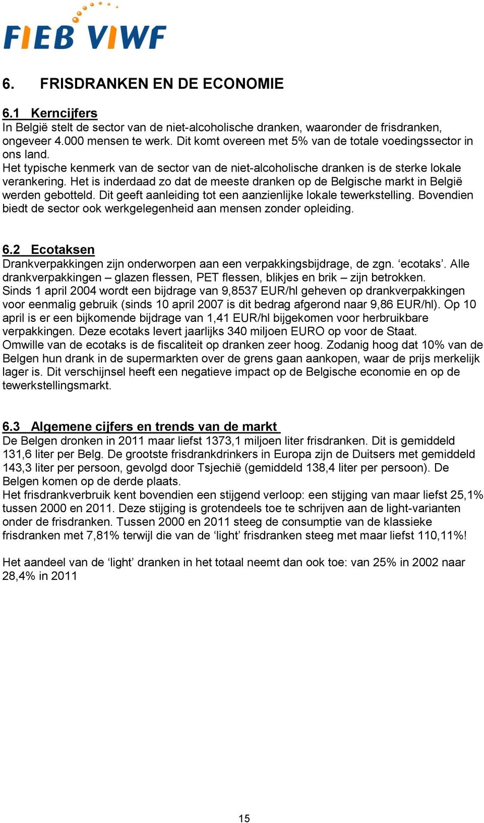 Het is inderdaad zo dat de meeste dranken op de Belgische markt in België werden gebotteld. Dit geeft aanleiding tot een aanzienlijke lokale tewerkstelling.