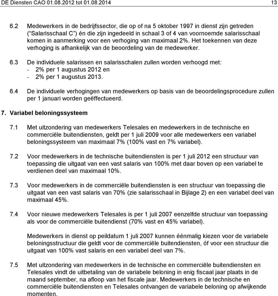 voor een verhoging van maximaal 2%. Het toekennen van deze verhoging is afhankelijk van de beoordeling van de medewerker. 6.