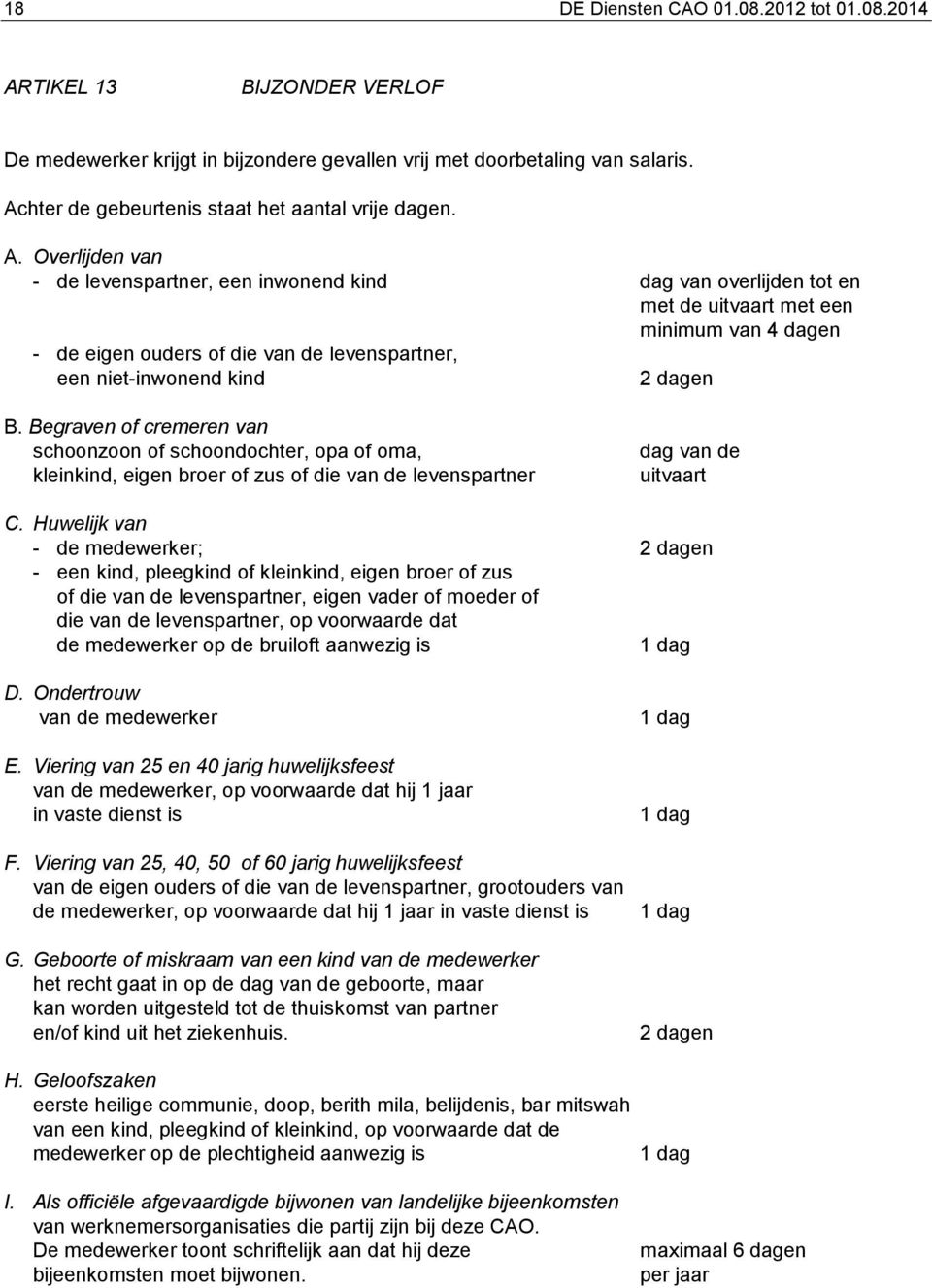 Overlijden van - de levenspartner, een inwonend kind dag van overlijden tot en met de uitvaart met een minimum van 4 dagen - de eigen ouders of die van de levenspartner, een niet-inwonend kind 2