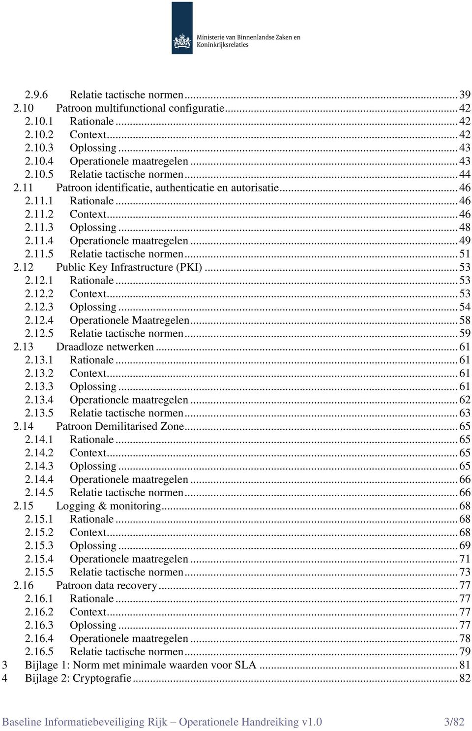 .. 51 2.12 Public Key Infrastructure (PKI)... 53 2.12.1 Rationale... 53 2.12.2 Context... 53 2.12.3 Oplossing... 54 2.12.4 Operationele Maatregelen... 58 2.12.5 Relatie tactische normen... 59 2.