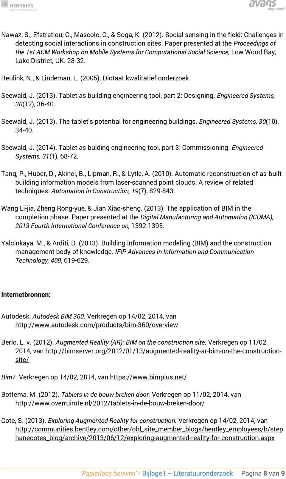 Dictaat kwalitatief onderzoek Seewald, J. (2013). Tablet as building engineering tool, part 2: Designing. Engineered Systems, 30(12), 36-40. Seewald, J. (2013). The tablet's potential for engineering buildings.