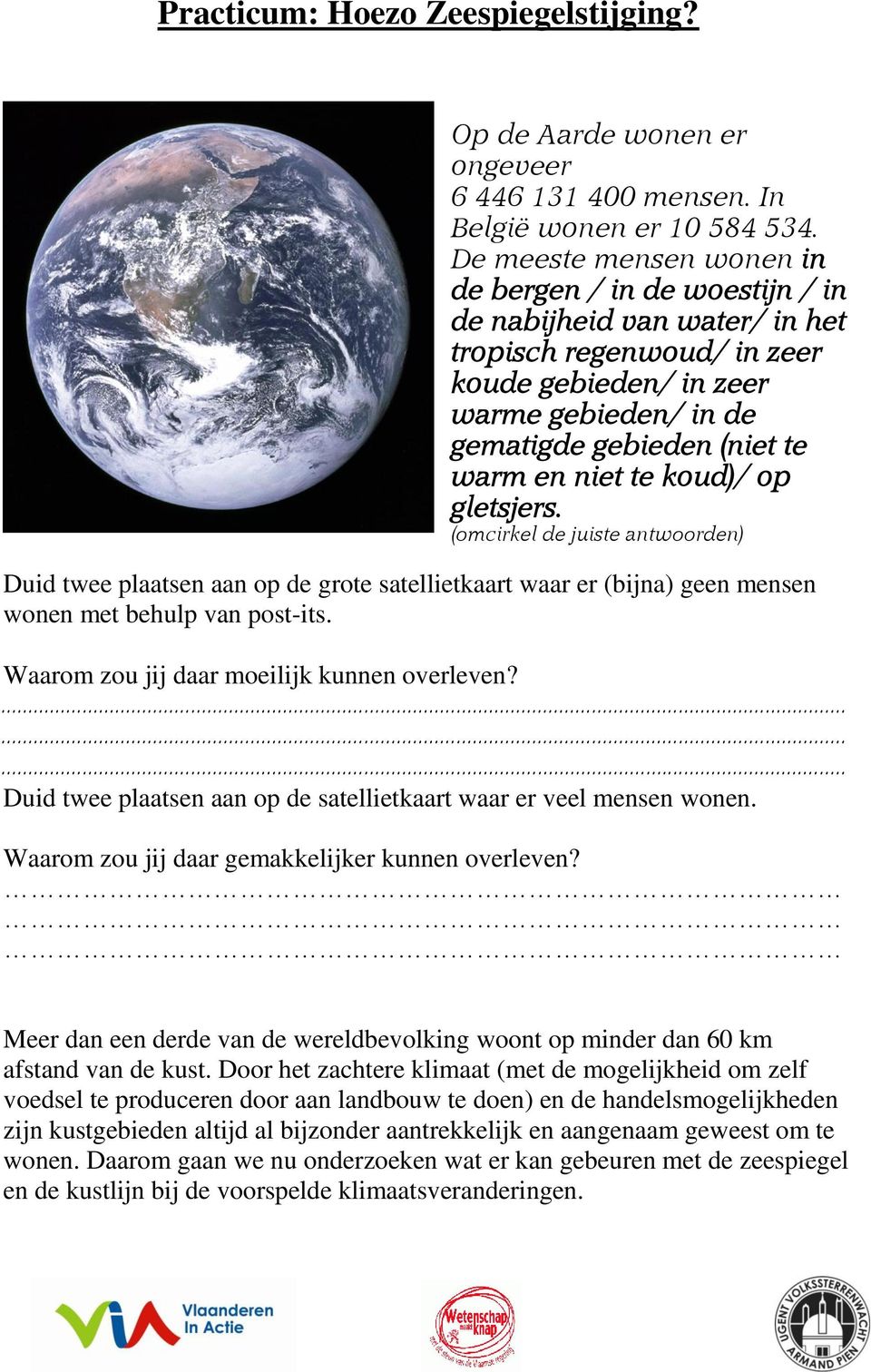 niet te koud)/ op gletsjers. (omcirkel de juiste antwoorden) Duid twee plaatsen aan op de grote satellietkaart waar er (bijna) geen mensen wonen met behulp van post-its.