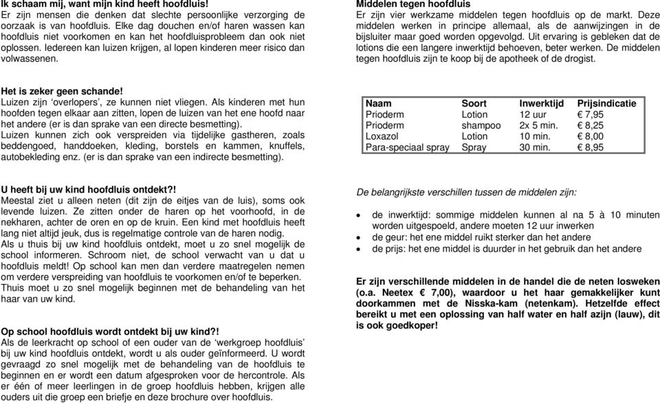 Middelen tegen hoofdluis Er zijn vier werkzame middelen tegen hoofdluis op de markt. Deze middelen werken in principe allemaal, als de aanwijzingen in de bijsluiter maar goed worden opgevolgd.