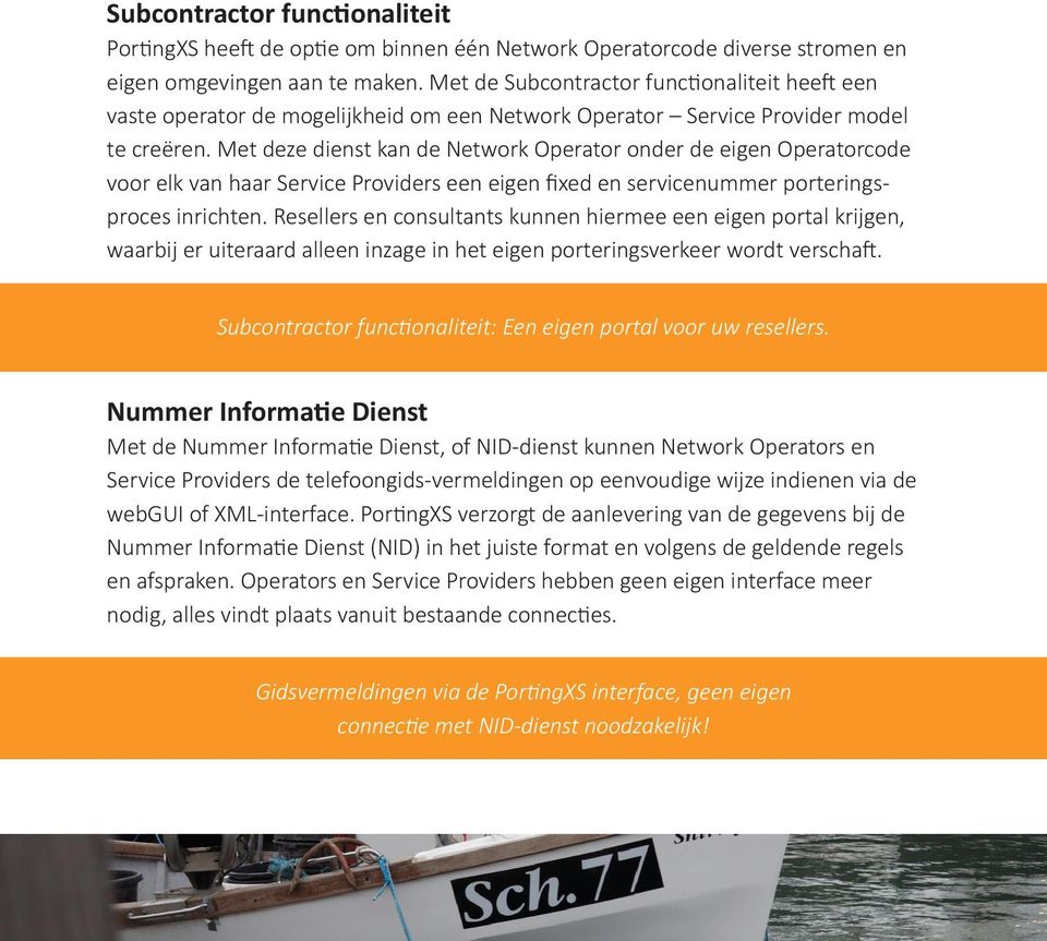 Met deze dienst kan de Network Operator onder de eigen Operatorcode voor elk van haar Service Providers een eigen fixed en servicenummer porteringsproces inrichten.