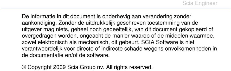 of overgedragen worden, ongeacht de manier waarop of de middelen waarmee, zowel elektronisch als mechanisch, dit gebeurt.