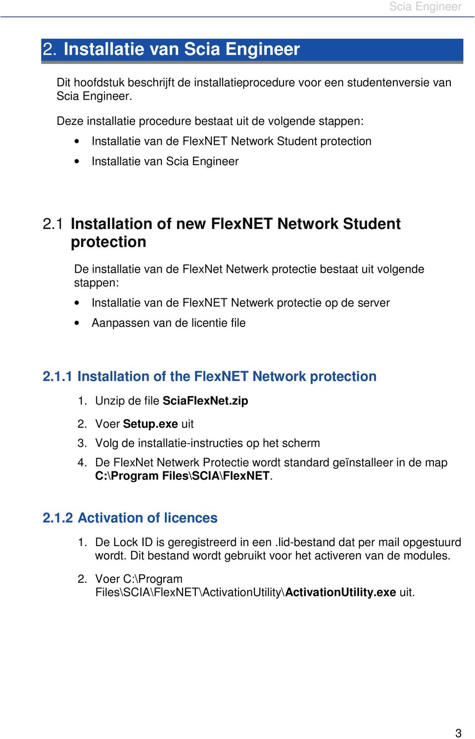 1 Installation of new FlexNET Network Student protection De installatie van de FlexNet Netwerk protectie bestaat uit volgende stappen: Installatie van de FlexNET Netwerk protectie op de server