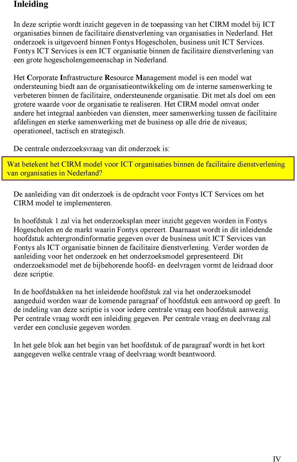 Fontys ICT Services is een ICT organisatie binnen de facilitaire dienstverlening van een grote hogescholengemeenschap in Nederland.