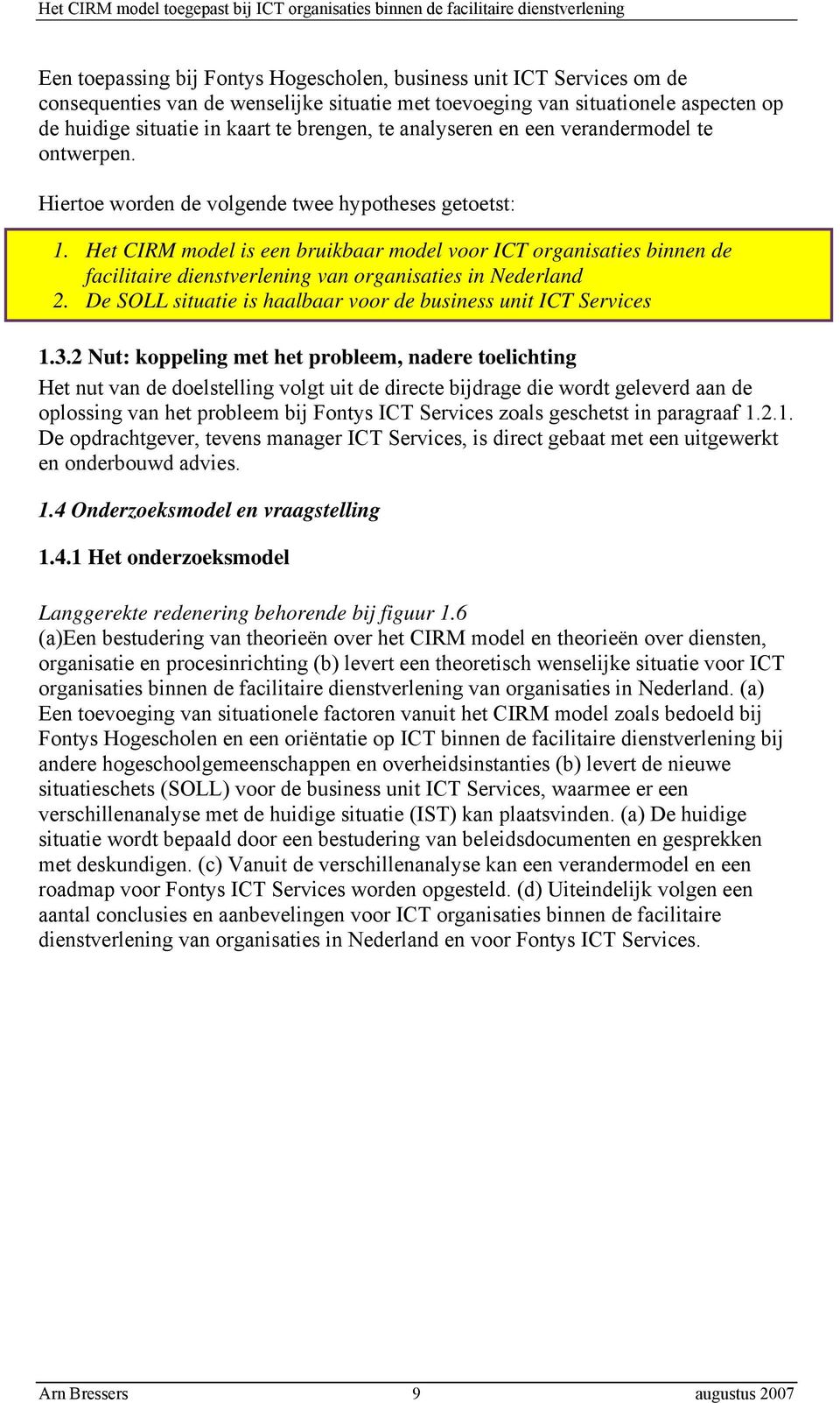 Het CIRM model is een bruikbaar model voor ICT organisaties binnen de facilitaire dienstverlening van organisaties in Nederland 2. De SOLL situatie is haalbaar voor de business unit ICT Services 1.3.