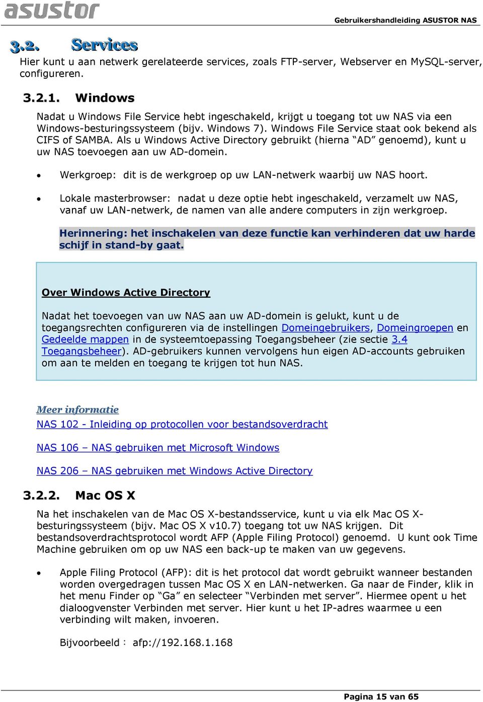 Als u Windows Active Directory gebruikt (hierna AD genoemd), kunt u uw NAS toevoegen aan uw AD-domein. Werkgroep: dit is de werkgroep op uw LAN-netwerk waarbij uw NAS hoort.