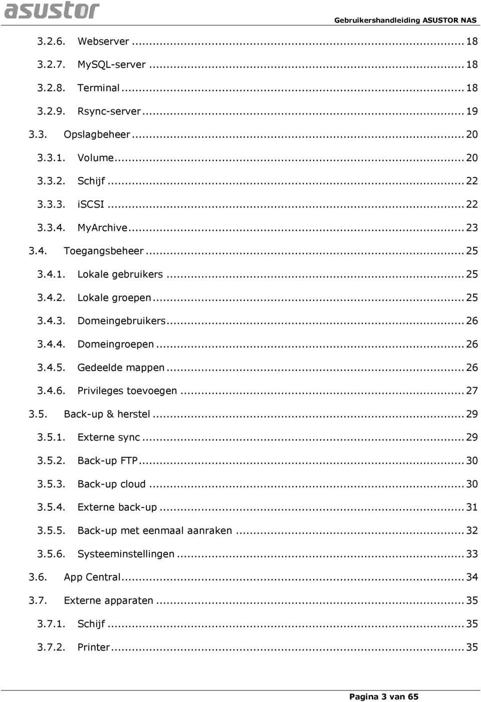 .. 26 3.4.6. Privileges toevoegen... 27 3.5. Back-up & herstel... 29 3.5.1. Externe sync... 29 3.5.2. Back-up FTP... 30 3.5.3. Back-up cloud... 30 3.5.4. Externe back-up... 31 3.5.5. Back-up met eenmaal aanraken.