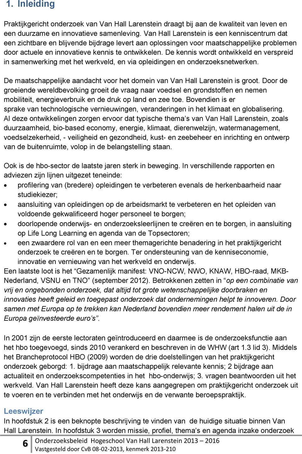 De kennis wordt ontwikkeld en verspreid in samenwerking met het werkveld, en via opleidingen en onderzoeksnetwerken. De maatschappelijke aandacht voor het domein van Van Hall Larenstein is groot.