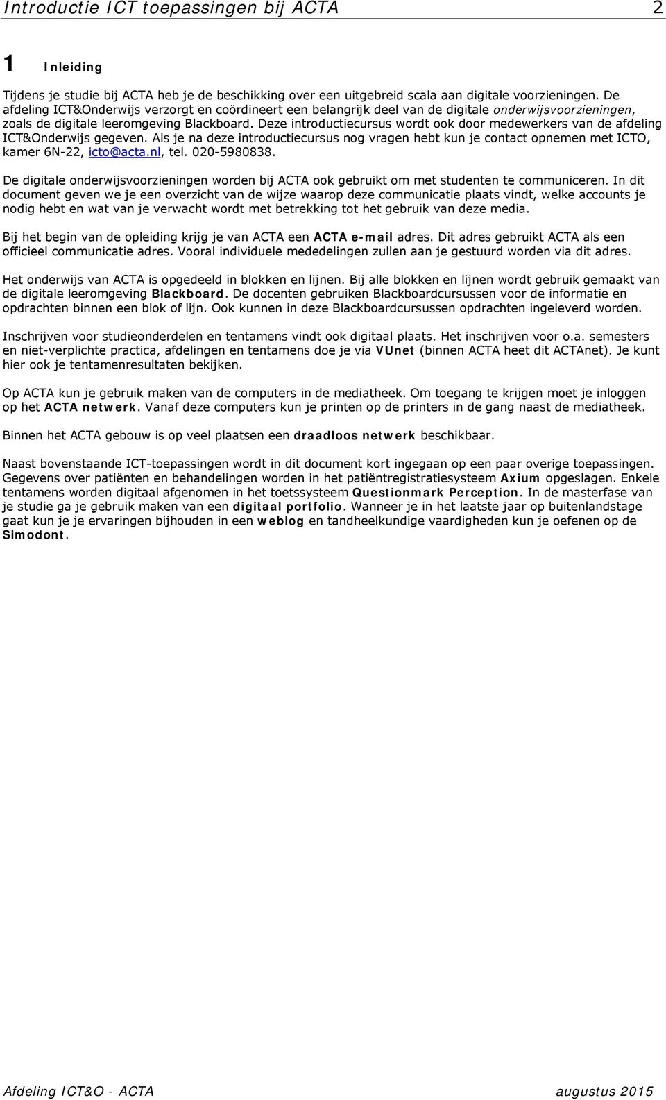 Deze introductiecursus wordt ook door medewerkers van de afdeling ICT&Onderwijs gegeven. Als je na deze introductiecursus nog vragen hebt kun je contact opnemen met ICTO, kamer 6N-22, icto@acta.