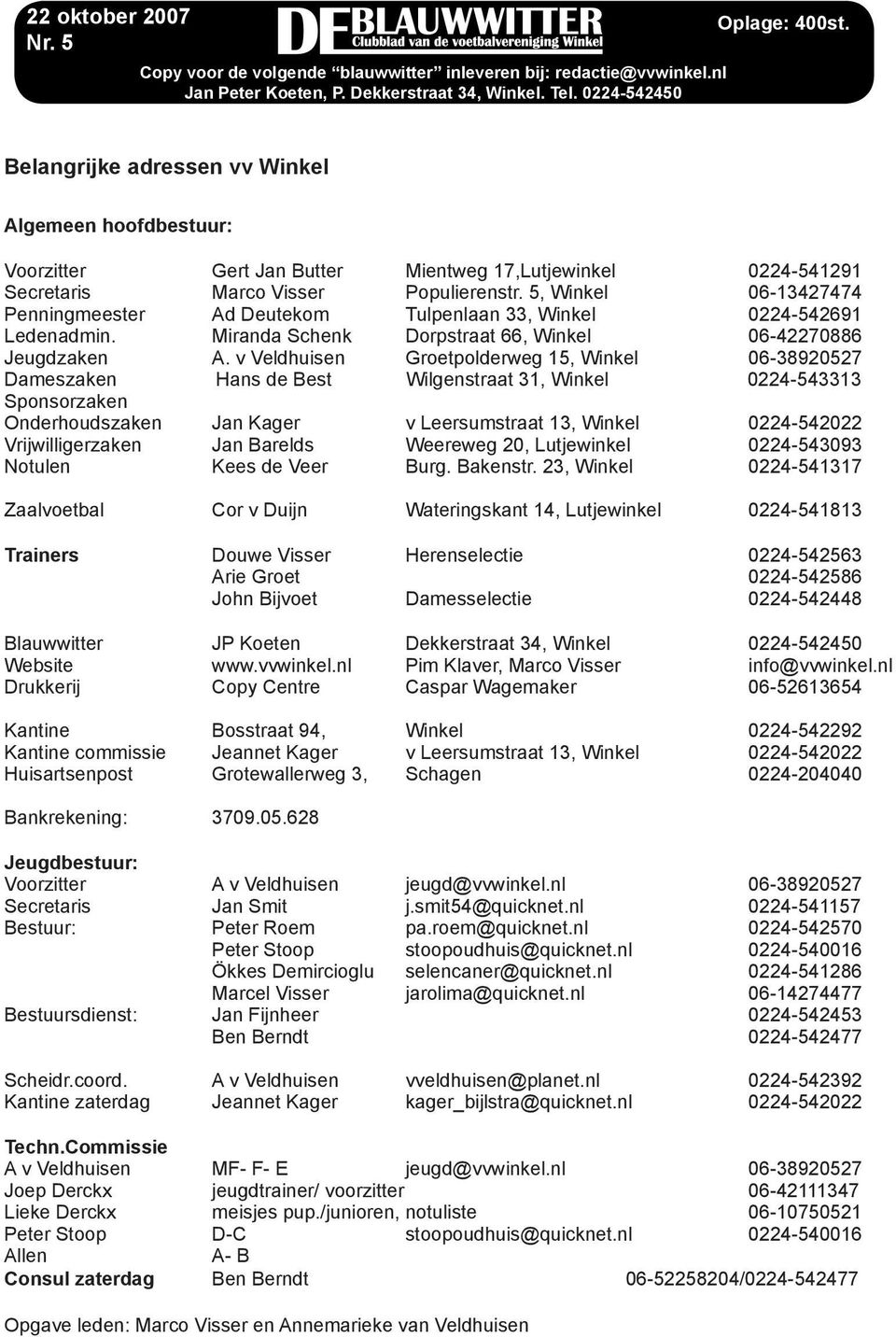 5, Winkel 06-13427474 Penningmeester Ad Deutekom Tulpenlaan 33, Winkel 0224-542691 Ledenadmin. Miranda Schenk Dorpstraat 66, Winkel 06-42270886 Jeugdzaken A.