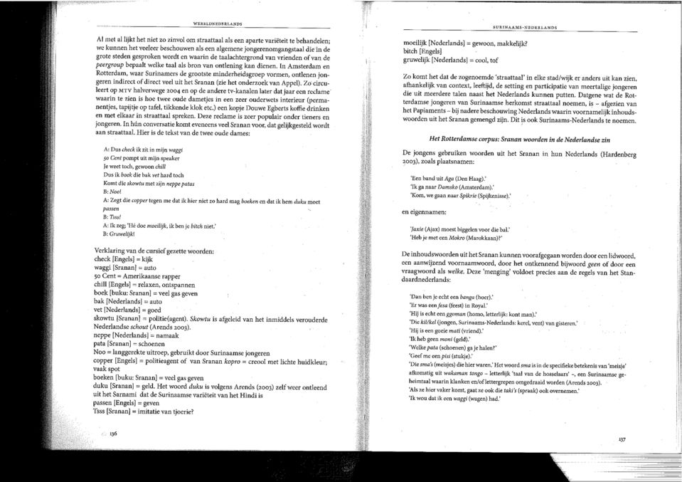 In Amsterdam en Rotterdam, waar Surinamers de grootste minderheidsgroep vormen, ontlenen jongeren indirect ofdirect veel uit het Sranan (zie het onderzoek van Appel).