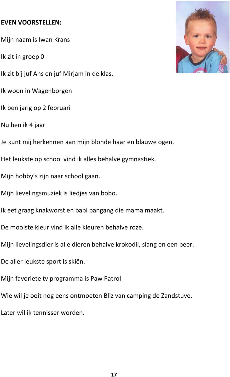 Mijn hobby s zijn naar school gaan. Mijn lievelingsmuziek is liedjes van bobo. Ik eet graag knakworst en babi pangang die mama maakt.