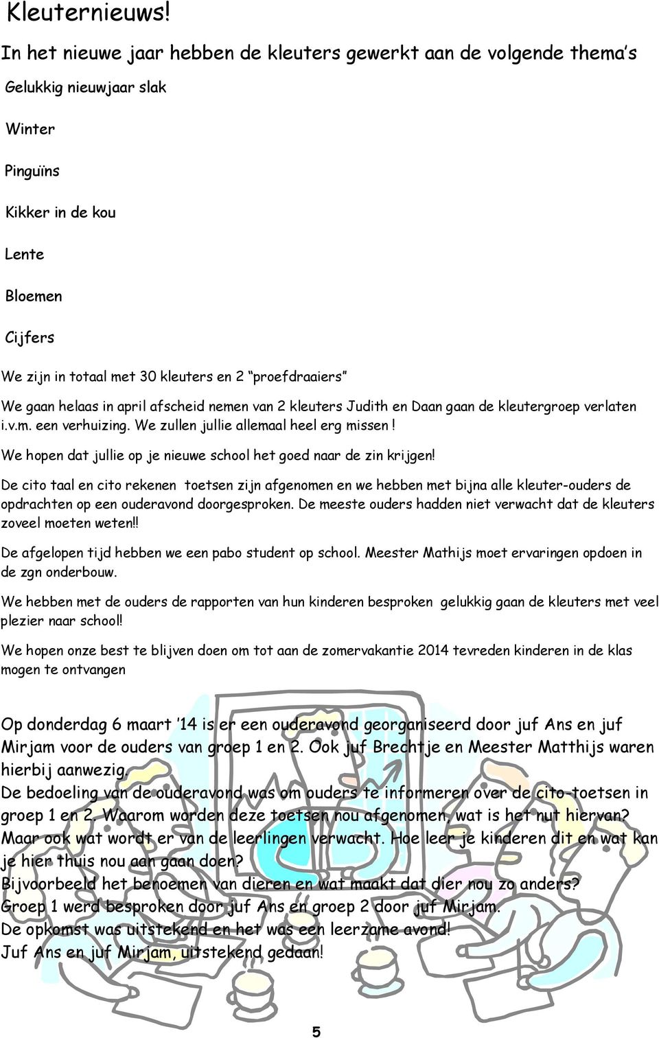 proefdraaiers We gaan helaas in april afscheid nemen van 2 kleuters Judith en Daan gaan de kleutergroep verlaten i.v.m. een verhuizing. We zullen jullie allemaal heel erg missen!