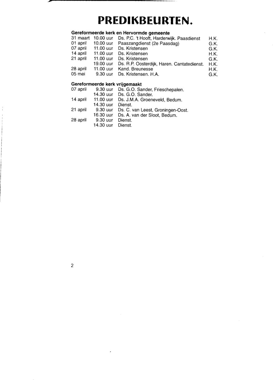 00 uur Kand. Breunesse H.K. 05 mei 9.30 uur Ds. Kristensen. H.A. G.K. Gereformeerde kerk vrijgemaakt 07 april 9.30 uur Ds. G.O. Sander, Frieschepalen. 14.30 uur Ds. G.O. Sander. 14 april 11.